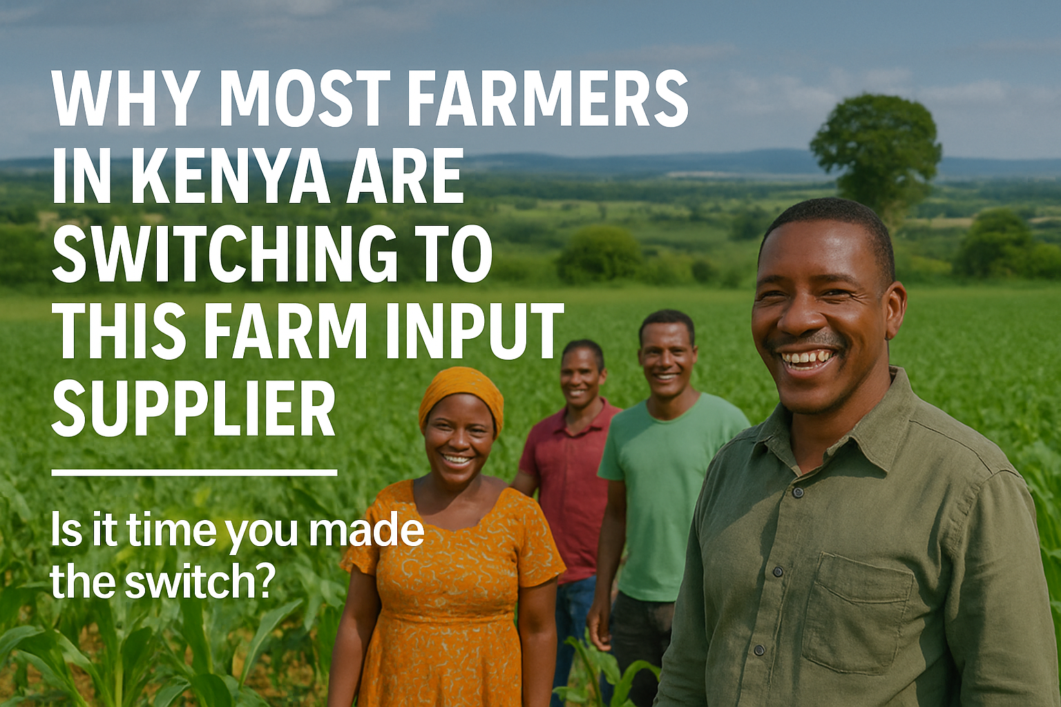 Why Most Farmers in Kenya Are Switching to This Farm Input Supplier